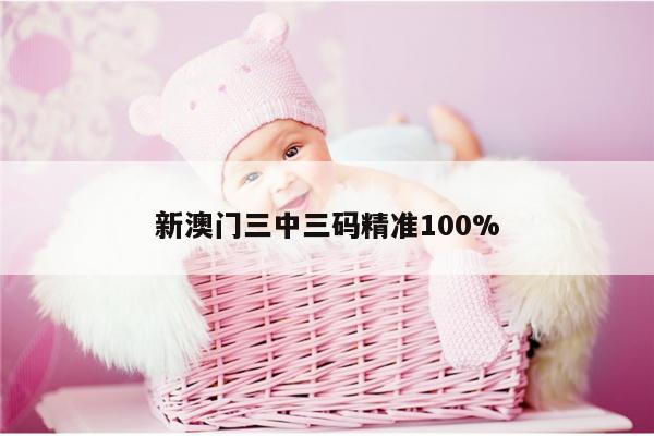 新澳门三中三码精准100%
