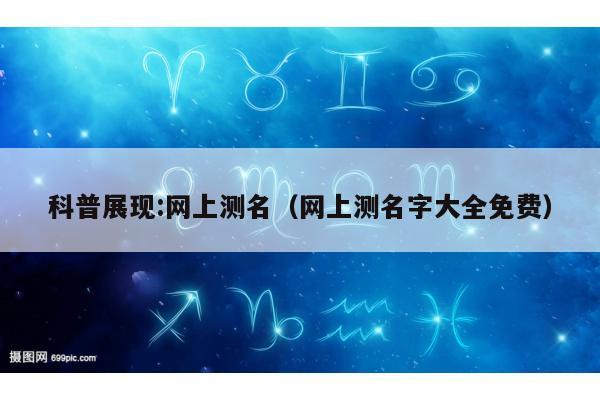 科普展现:网上测名（网上测名字大全免费）