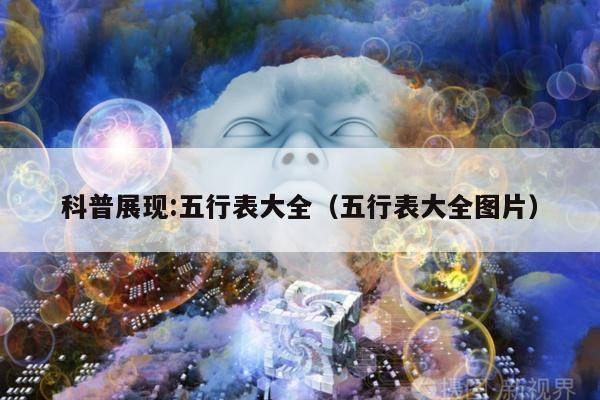 科普展现:五行表大全（五行表大全图片）