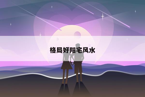 格局好阳宅风水