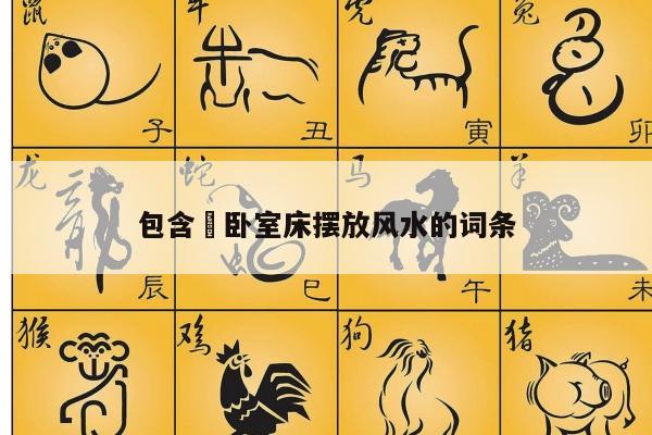 包含​卧室床摆放风水的词条