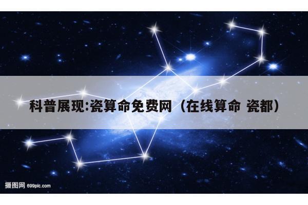 科普展现:瓷算命免费网（在线算命 瓷都）